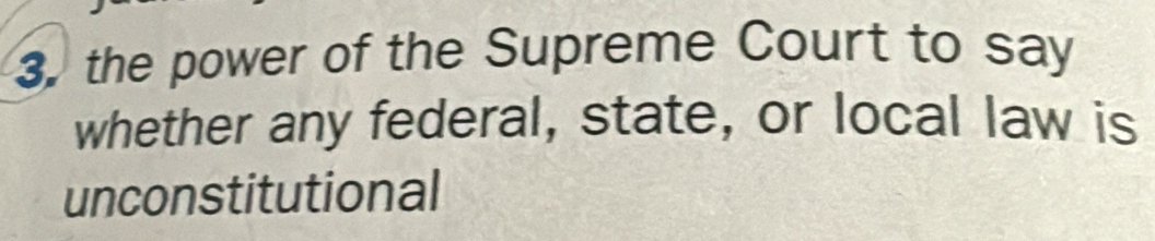 the power of the Supreme Court to say 
whether any federal, state, or local law is 
unconstitutional