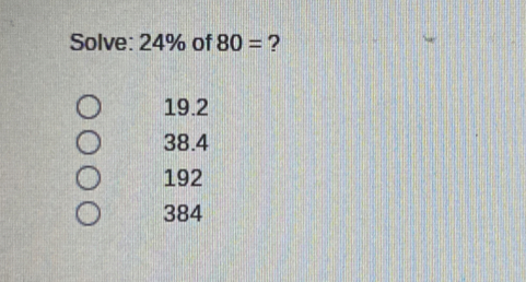 Solve: 24% of 80= ？
19.2
38.4
192
384