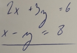 2x+3y=6
x-y=8