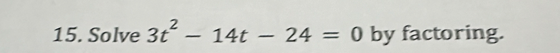 Solve 3t^2-14t-24=0 by factoring.