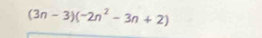 (3n-3)(-2n^2-3n+2)