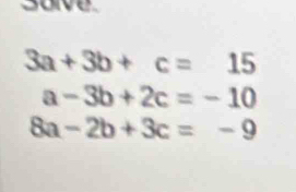 solve
3a+3b+c=15
a-3b+2c=-10
8a-2b+3c=-9