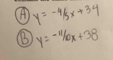 A y=-4/5x+34
B y=-11/10x+38