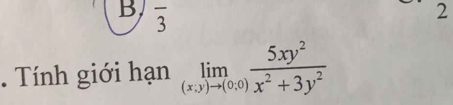 overline 3
2 
. Tính giới hạn limlimits _(x,y)to (0,0) 5xy^2/x^2+3y^2 