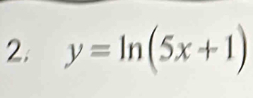 y=ln (5x+1)