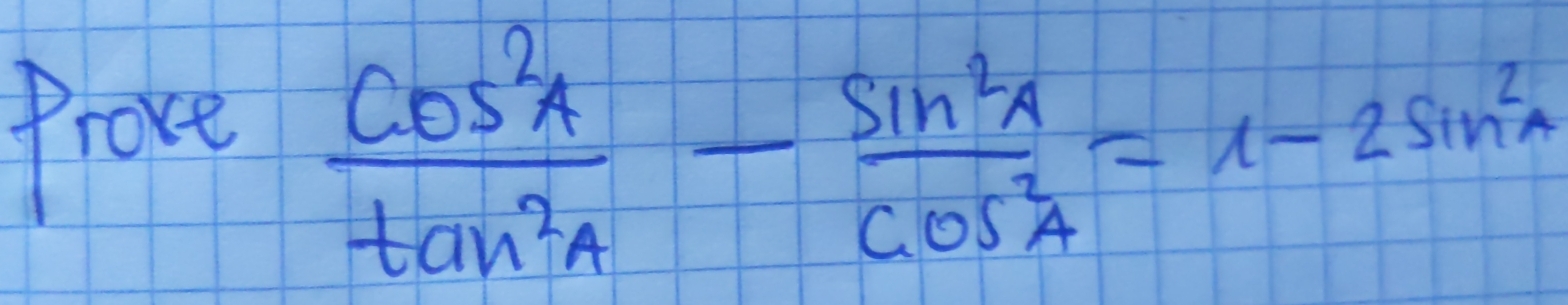 Prove  cos^2A/tan^2A - sin^2A/cos^2A =1-2sin^2A