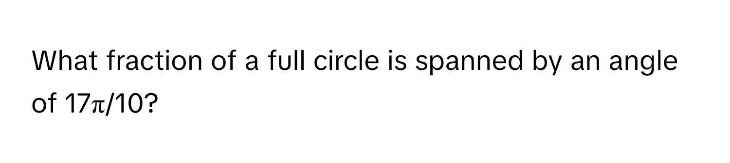 What fraction of a full circle is spanned by an angle of 17π/10?