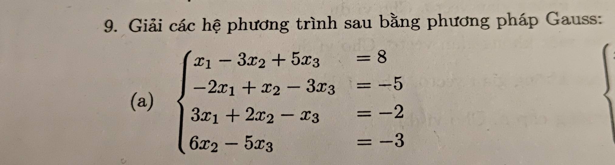 Giải các hệ phương trình sau bằng phương pháp Gauss: 
(a) beginarrayl x_1-3x_2+5x_3=8 -2x_1+x_2-3x_3=-5 3x_1+2x_2-x_3=-2 6x_2-5x_3=-3endarray.