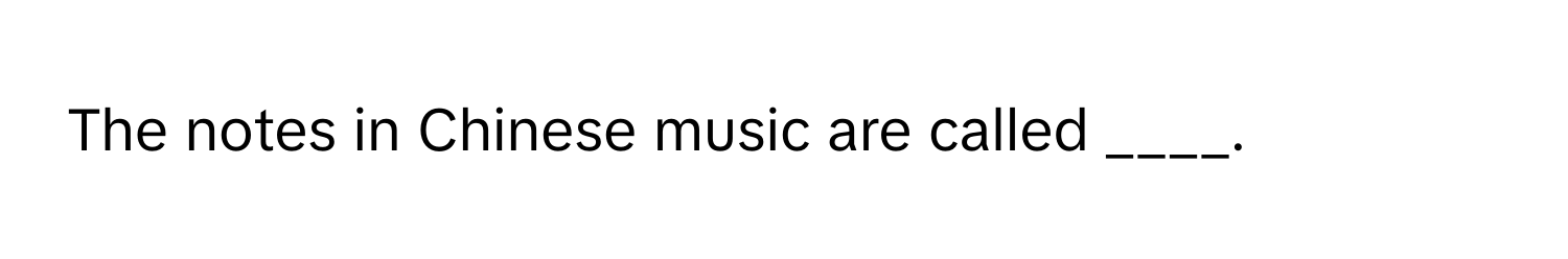 The notes in Chinese music are called ____.