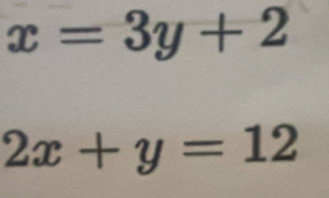 x=3y+2
2x+y=12