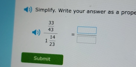 Simplify. Write your answer as a prope 
D frac  33/43 1 14/23 = □ /□  
Submit