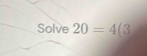 Solve 20=4(3