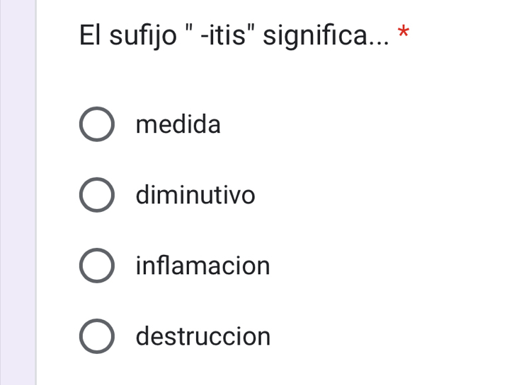 El sufijo " -itis" significa... *
medida
diminutivo
inflamacion
destruccion