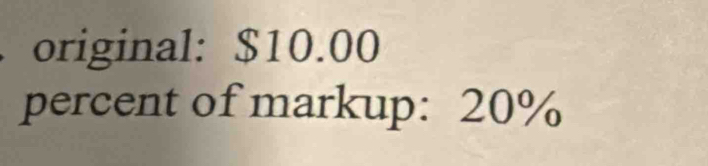 original: $10.00
percent of markup: 20%