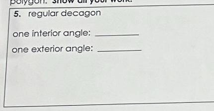 polygon. show 
5. regular decagon 
one interior angle:_ 
one exterior angle:_