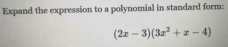 Expand the expression to a polynomial in standard form:
(2x-3)(3x^2+x-4)