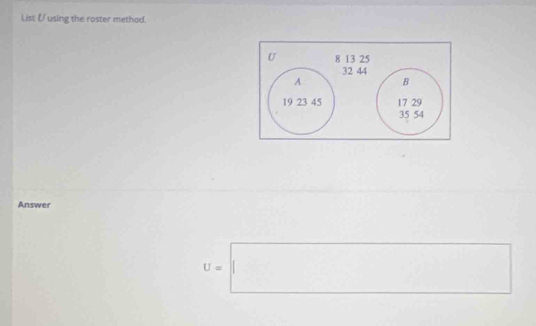 List V using the roster method. 
Answer
U=□