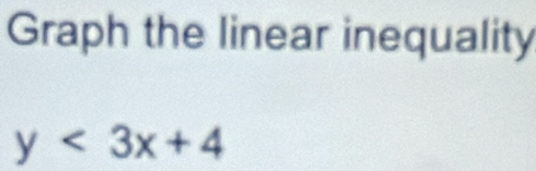 Graph the linear inequality
y<3x+4