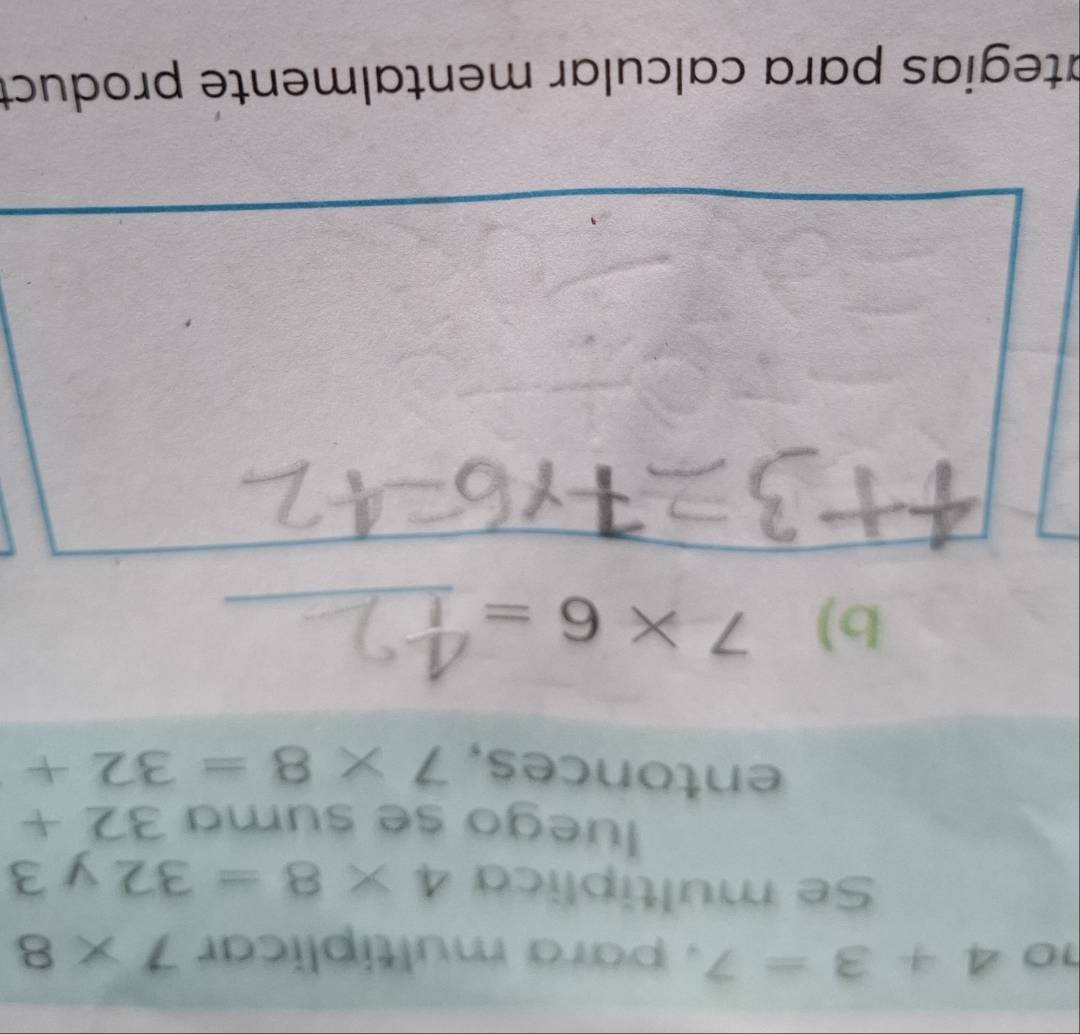 10 4+3=7 , para multiplicar 7* 8
Se multiplica 4* 8=32 y 3
luego se suma 32+
entonces, 7* 8=32+
b) 7* 6= _ 
ategias para calcular mentalmente product