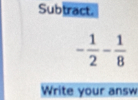 Subtract.
Write your answ