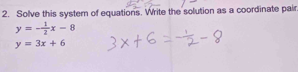 Solve this system of equations. Write the solution as a coordinate pair
y=- 1/2 x-8
y=3x+6