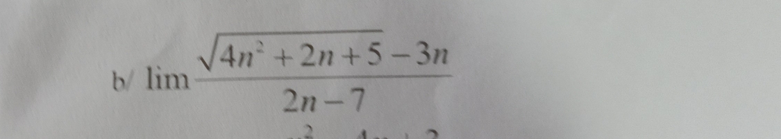 b/ limlimits  (sqrt(4n^2+2n+5)-3n)/2n-7 
2