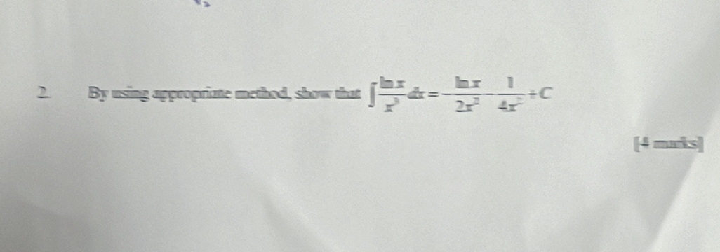 By using appropriate method, show that ∈t  ln x/x^3 dx= ln x/2x^2 - 1/4x^2 +C
[4 marks]