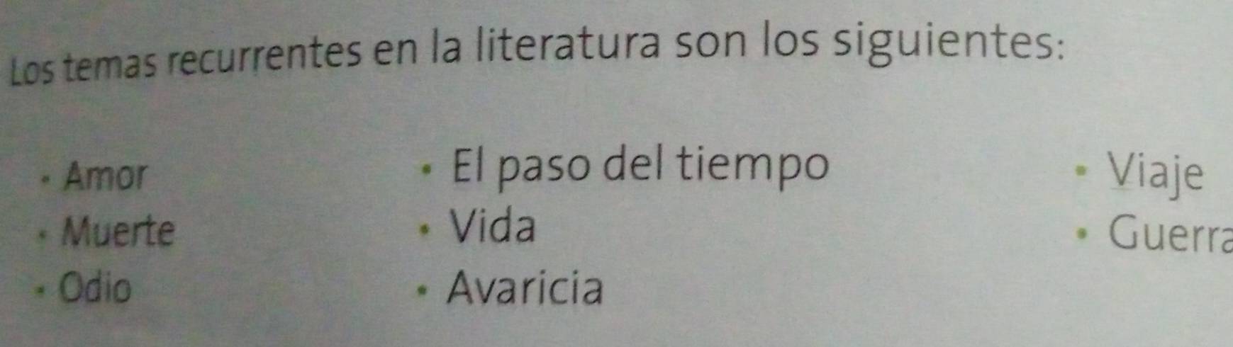 Los temas recurrentes en la literatura son los siguientes: 
• Amor El paso del tiempo Viaje 
Muerte Vida 
Guerra 
Odio Avaricia