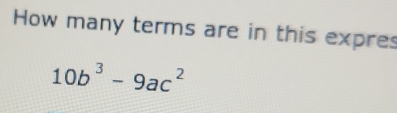 How many terms are in this expres
10b^3-9ac^2