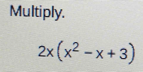 Multiply.
2x(x^2-x+3)