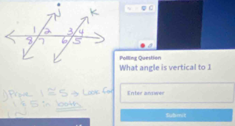 Polling Question 
What angle is vertical to 1
Enter answer 
Submit