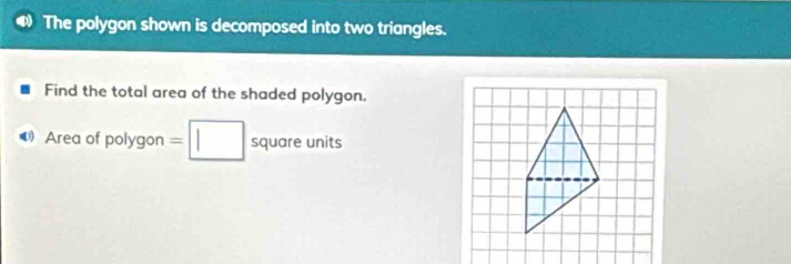 The polygon shown is decomposed into two triangles. 
Find the total area of the shaded polygon.
∴ ∠ ADC=9.80°
= 
◆Area of polygon =□ x quare units aac