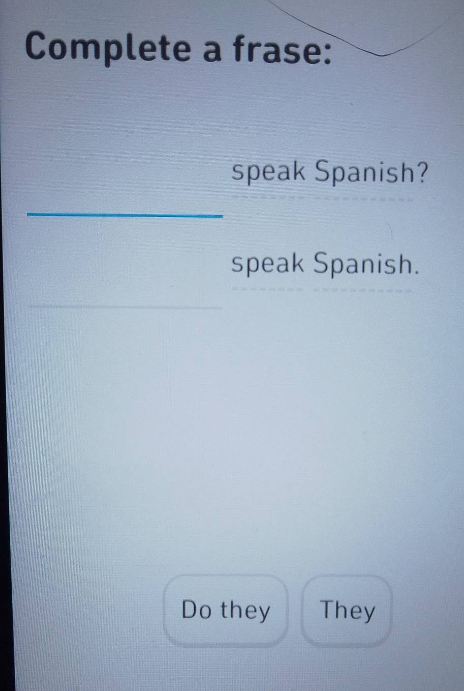 Complete a frase: 
speak Spanish? 
_ 
speak Spanish. 
Do they They