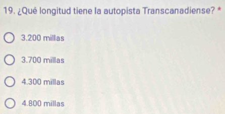 ¿Qué longitud tiene la autopista Transcanadiense? *
3.200 millas
3.700 millas
4.300 millas
4.800 millas