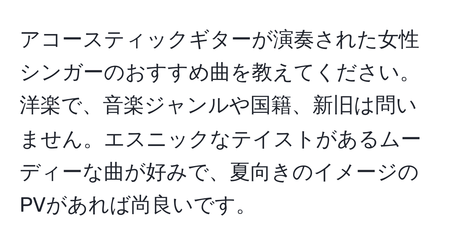 アコースティックギターが演奏された女性シンガーのおすすめ曲を教えてください。洋楽で、音楽ジャンルや国籍、新旧は問いません。エスニックなテイストがあるムーディーな曲が好みで、夏向きのイメージのPVがあれば尚良いです。