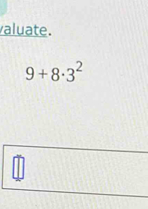 valuate.
9+8· 3^2