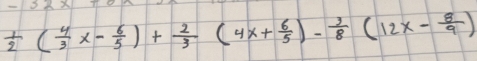  1/2 ( 4/3 x- 6/5 )+ 2/3 (4x+ 6/5 )- 3/8 (12x- 8/9 )