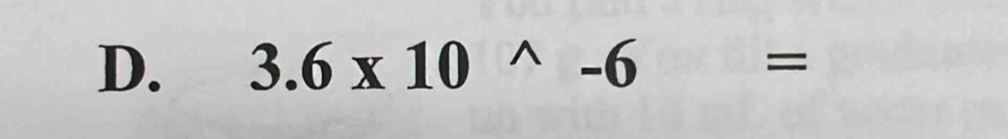 3.6* 10^(wedge)-6=