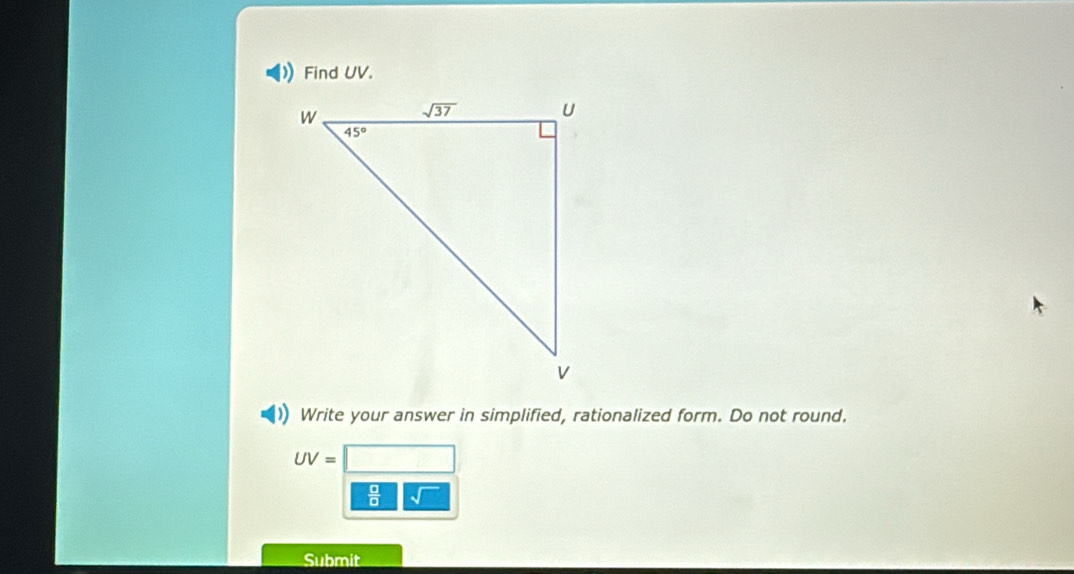 Find UV.
Write your answer in simplified, rationalized form. Do not round.
UV=
 □ /□  
Submit