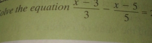 olve the equation  (x-3)/3 - (x-5)/5 =