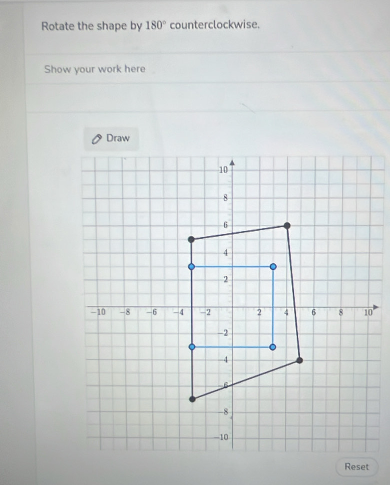 Rotate the shape by 180° counterclockwise. 
Show your work here 
Draw 
0 
Reset