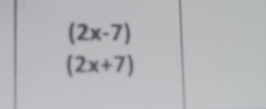 (2x-7)
(2x+7)