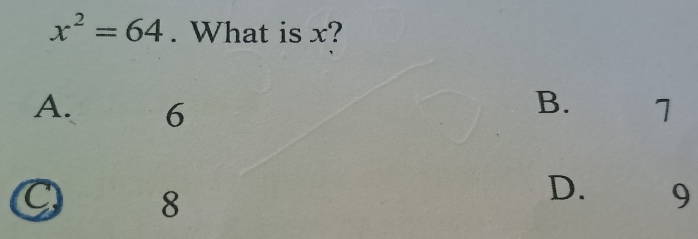 x^2=64. What is x?
A.
6
B.
1
C
8
D.
9