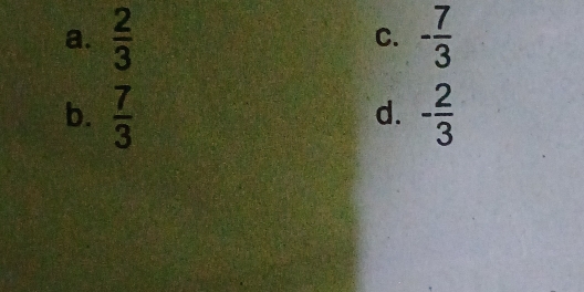 a.  2/3  - 7/3 
C.
b.  7/3  - 2/3 
d.