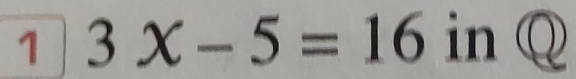 1 3x-5=16 inQ