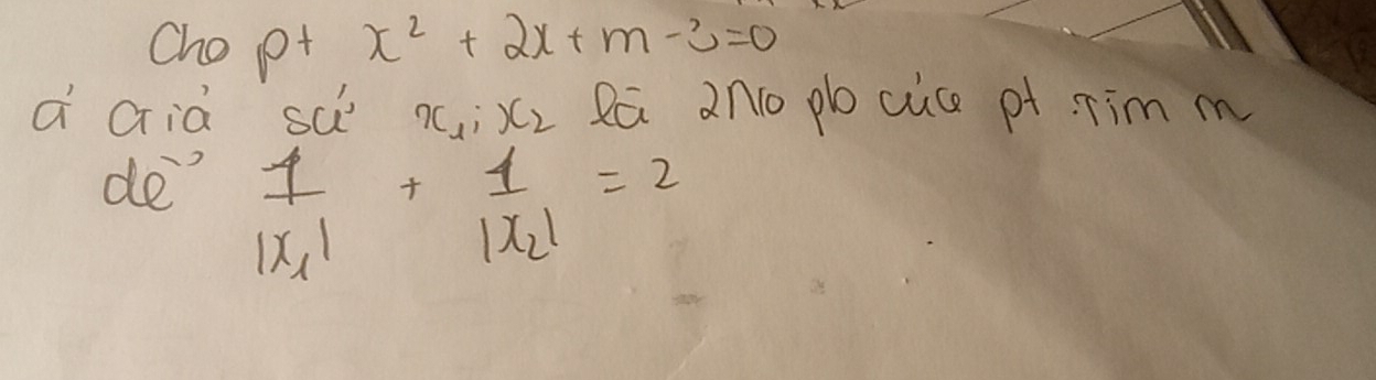 Cho p+ x^2+2x+m-3=0
a Già sǔ x_1:x_2 Ra 2No plocuce pf Tim m
de frac 1|x_1|+frac 1|x_2|=2