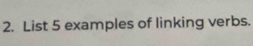 List 5 examples of linking verbs.