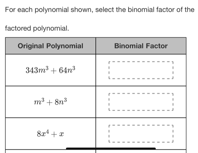 For each polynomial shown, select the binomial factor of the
factored polynomial.