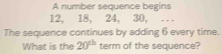 A number sequence begins 12, 18, 24, 30, . The sequence continues by ...