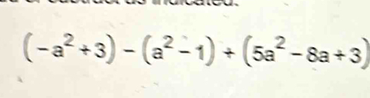 (-a^2+3)-(a^2-1)+(5a^2-8a+3)